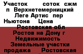 Участок, 10,0 соток, сжм, п. Верхнетемерницкий, Леге Артис, пер. Ньютона. › Цена ­ 4 000 000 - Ростовская обл., Ростов-на-Дону г. Недвижимость » Земельные участки продажа   . Ростовская обл.